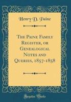 The Paine Family Register, or Genealogical Notes and Queries, 1857-1858 (Classic Reprint)