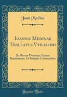 Ioannis Medinae Tractatus Vtilissimi