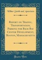 Report on Traffic, Transportation, Parking for Back Bay Center Development, Boston, Massachusetts (Classic Reprint)