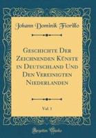 Geschichte Der Zeichnenden Kï¿½nste in Deutschland Und Den Vereinigten Niederlanden, Vol. 1 (Classic Reprint)