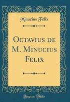 Octavius De M. Minucius Felix (Classic Reprint)