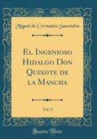 El Ingenioso Hidalgo Don Quixote De La Mancha, Vol. 3 (Classic Reprint)