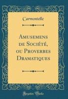 Amusemens De Sociï¿½tï¿½, Ou Proverbes Dramatiques (Classic Reprint)