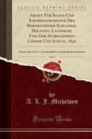 Archiv Fï¿½r Staats-Und Kirchengeschichte Der Herzogthï¿½mer Schleswig, Holstein, Lauenburg Und Der Angrenzenden Lï¿½nder Und Stï¿½dte, 1840, Vol. 4