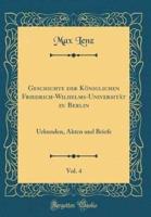 Geschichte Der Kï¿½niglichen Friedrich-Wilhelms-Universitï¿½t Zu Berlin, Vol. 4