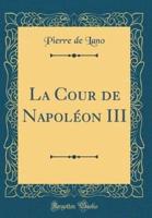 La Cour De Napolï¿½on III (Classic Reprint)