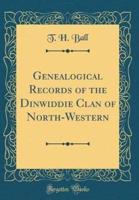 Genealogical Records of the Dinwiddie Clan of North-Western (Classic Reprint)