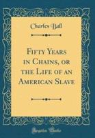 Fifty Years in Chains, or the Life of an American Slave (Classic Reprint)