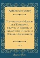 Conversations Morales De L'Esperance, L'Envie, La Paresse, La Tyrannie De L'Usage, La Colere, L'Incertitude, Vol. 1 (Classic Reprint)