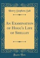 An Examination of Hogg's Life of Shelley (Classic Reprint)