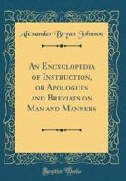An Encyclopedia of Instruction, or Apologues and Breviats on Man and Manners (Classic Reprint)