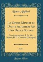 Le Opere Minori Di Dante Alighieri Ad USO Delle Scuole, Vol. 1