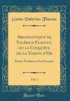 Argonautique De Valï¿½rius Flaccus, Ou La Conquï¿½te De La Toison D'Or, Vol. 1