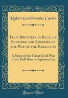 Four Brothers in Blue, or Sunshine and Shadows of the War of the Rebellion