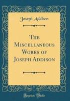 The Miscellaneous Works of Joseph Addison (Classic Reprint)