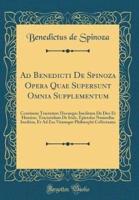 Ad Benedicti De Spinoza Opera Quae Supersunt Omnia Supplementum