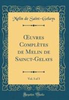 Oeuvres Complï¿½tes De Melin De Sainct-Gelays, Vol. 3 of 3 (Classic Reprint)