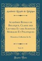 Acadï¿½mie Royale De Belgique, Classe Des Lettres Et Des Sciences Morales Et Politiques, Vol. 15
