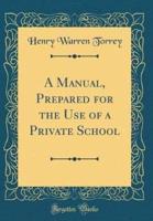 A Manual, Prepared for the Use of a Private School (Classic Reprint)