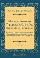 Macrobii Ambrosii Theodosii V. C. Et Inl. Opera Quae Supersunt, Vol. 1