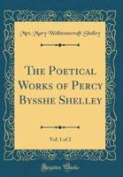The Poetical Works of Percy Bysshe Shelley, Vol. 1 of 2 (Classic Reprint)