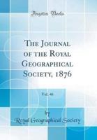 The Journal of the Royal Geographical Society, 1876, Vol. 46 (Classic Reprint)