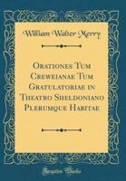 Orationes Tum Creweianae Tum Gratulatoriae in Theatro Sheldoniano Plerumque Habitae (Classic Reprint)