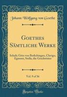 Goethes Sï¿½mtliche Werke, Vol. 9 of 36