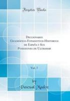 Diccionario Geogrï¿½fico-Estadistico-Historico De Espaï¿½a Y Sus Posesiones De Ultramar, Vol. 7 (Classic Reprint)