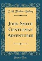 John Smith Gentleman Adventurer (Classic Reprint)