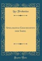 Spielmanns-Geschichten Der Sahel (Classic Reprint)