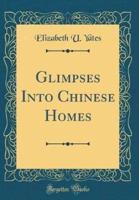 Glimpses Into Chinese Homes (Classic Reprint)