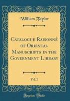 Catalogue Raisonnï¿½ of Oriental Manuscripts in the Government Library, Vol. 2 (Classic Reprint)