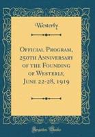Official Program, 250th Anniversary of the Founding of Westerly, June 22-28, 1919 (Classic Reprint)