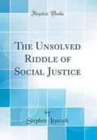 The Unsolved Riddle of Social Justice (Classic Reprint)