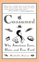 Consumed: Why Americans Love, Hate, and Fear Food