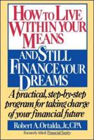 How to Live Within Your Means and Still Finance Your Dreams: A Practical Step-By-Step Program for Taking Charge of Your Financial Future