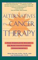Alternatives in Cancer Therapy: The Complete Guide to Alternative Treatments