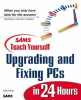 Sams Teach Yourself Upgrading and Fixing PCs in 24 Hours