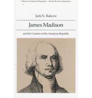 James Madison and the Creation of the American Republic