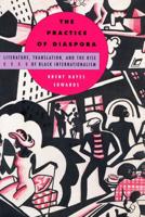 The Practice of Diaspora : Literature, Translation, and the Rise of Black Internationalism