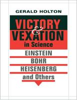 Victory and Vexation in Science : Einstein, Bohr, Heisenberg, and Others