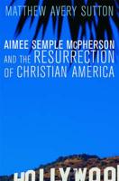 Aimee Semple McPherson and the Resurrection of Christian America