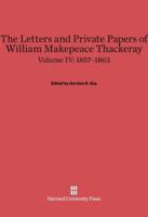 The Letters and Private Papers of William Makepeace Thackeray, Volume IV, (1857-1863)