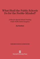 What Shall the Public Schools Do for the Feeble-Minded?