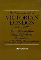 The Government of Victorian London 1855-1889