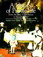 A History of Private Life. 4 From the Fires of Revolution to the Great War