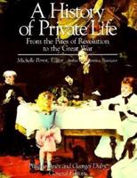 A History of Private Life. 4 From the Fires of Revolution to the Great War
