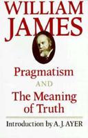 Pragmatism : A New Name for Some Old Ways of Thinking ; [And], The Meaning of Truth : A Sequel to 'Pragmatism'