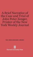 A Brief Narrative of the Case and Trial of John Peter Zenger, Printer of the New York Weekly Journal